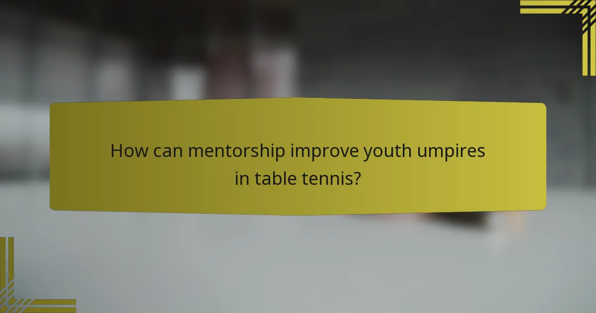 How can mentorship improve youth umpires in table tennis?