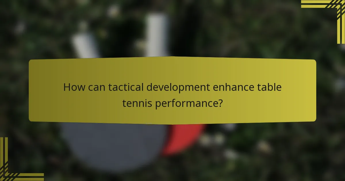 How can tactical development enhance table tennis performance?