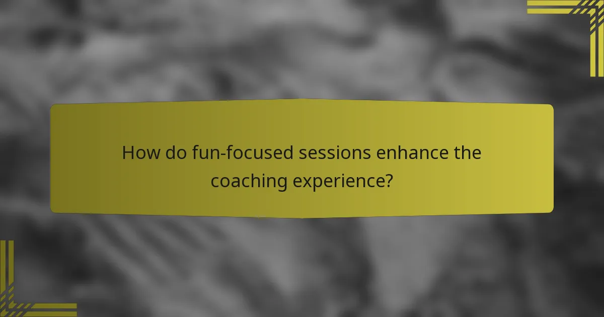 How do fun-focused sessions enhance the coaching experience?