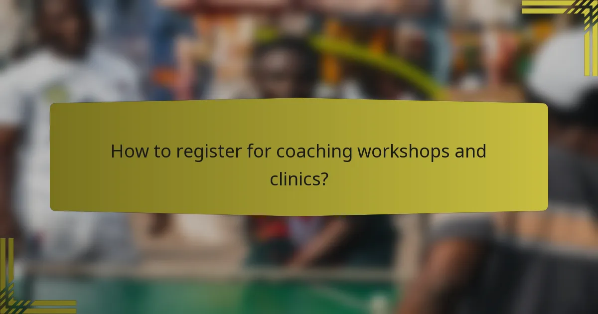 How to register for coaching workshops and clinics?