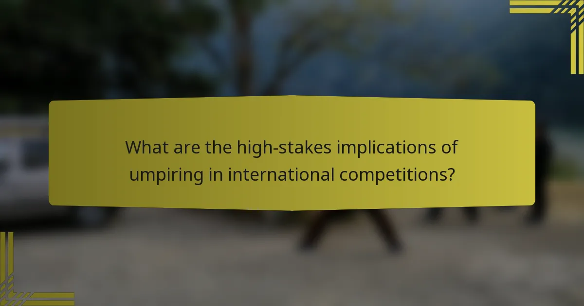 What are the high-stakes implications of umpiring in international competitions?