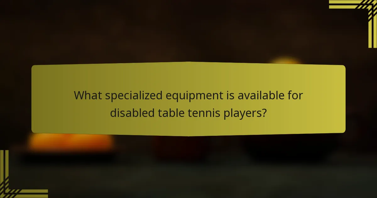 What specialized equipment is available for disabled table tennis players?