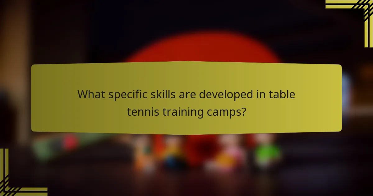What specific skills are developed in table tennis training camps?