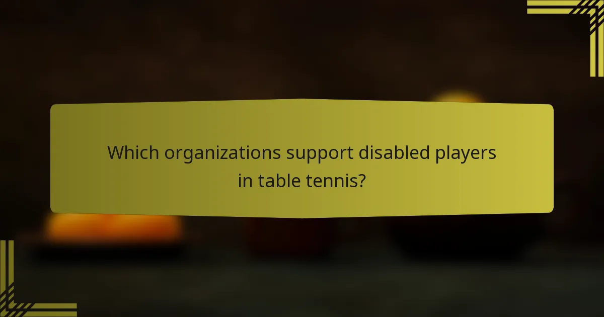 Which organizations support disabled players in table tennis?